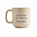 “A b*tch had me f*cked up. Never Again.” Coffee/Tea Mug